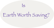 Is Earth Worth Saving?